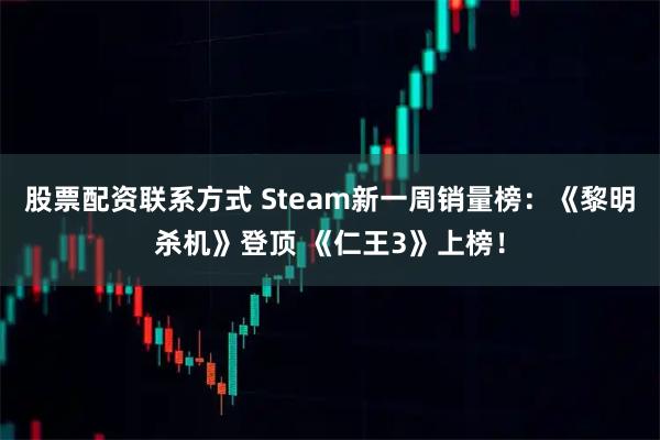 股票配资联系方式 Steam新一周销量榜：《黎明杀机》登顶 《仁王3》上榜！